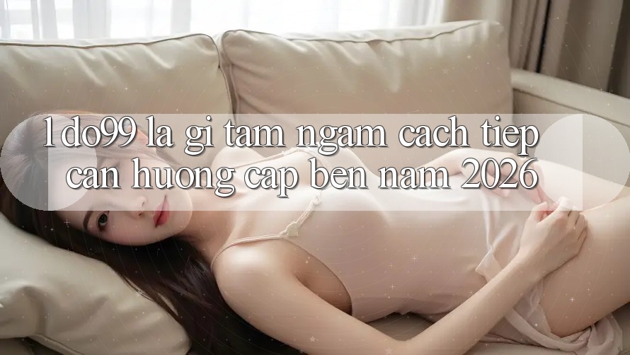 1. DO99 Là Gì? Tầm Ngắm Cách tiếp cận Hướng Cập bến Năm 2026