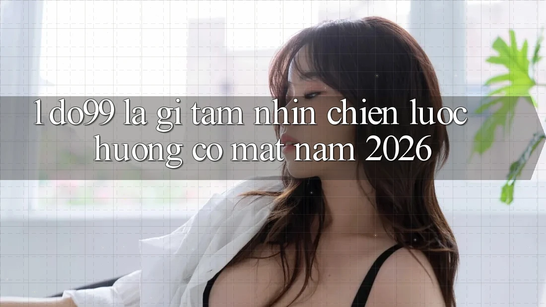 1. DO99 Là Gì? Tầm Nhìn Chiến Lược Hướng Có mặt Năm 2026 1. DO99 Là Gì? Tầm Nhìn Chiến Lược Hướng Có mặt Năm 2026
