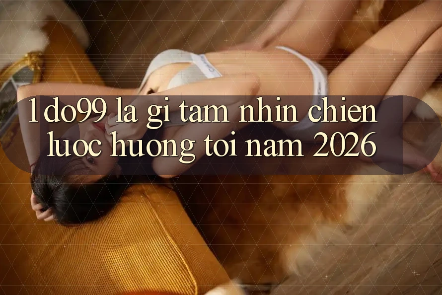 1. DO99 Là Gì? Tầm Nhìn Chiến Lược Hướng Tới Năm 2026 1. DO99 Là Gì? Tầm Nhìn Chiến Lược Hướng Tới Năm 2026