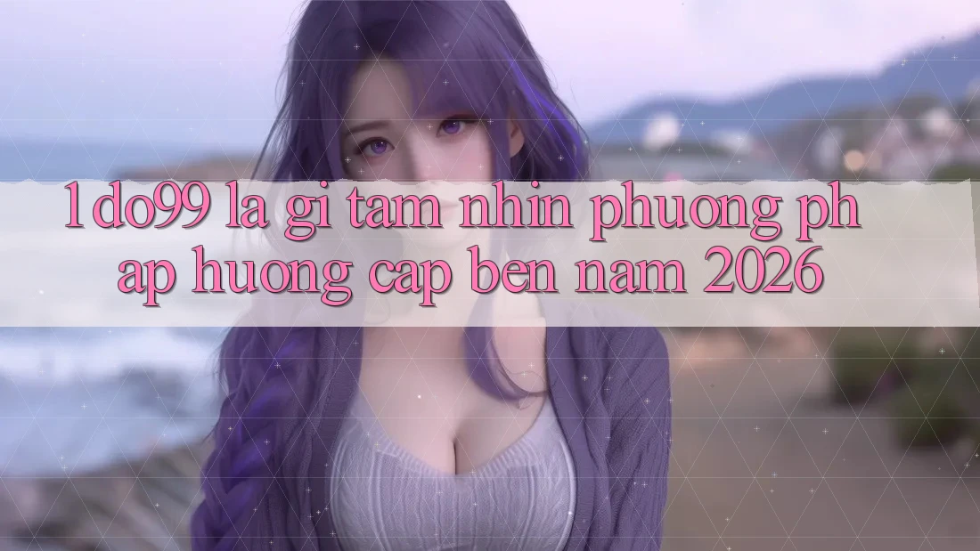 1. DO99 Là Gì? Tầm Nhìn Phương pháp Hướng Cập bến Năm 2026