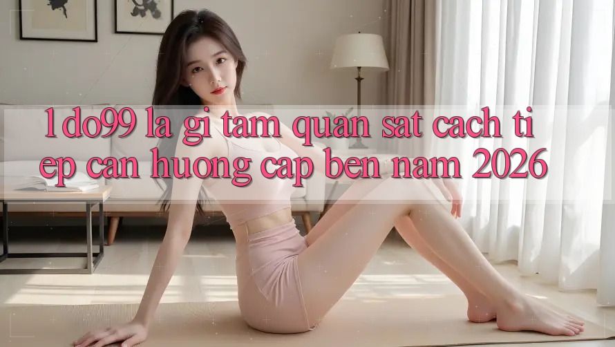 1. DO99 Là Gì? Tầm Quan sát Cách tiếp cận Hướng Cập bến Năm 2026 1. DO99 Là Gì? Tầm Quan sát Cách tiếp cận Hướng Cập bến Năm 2026