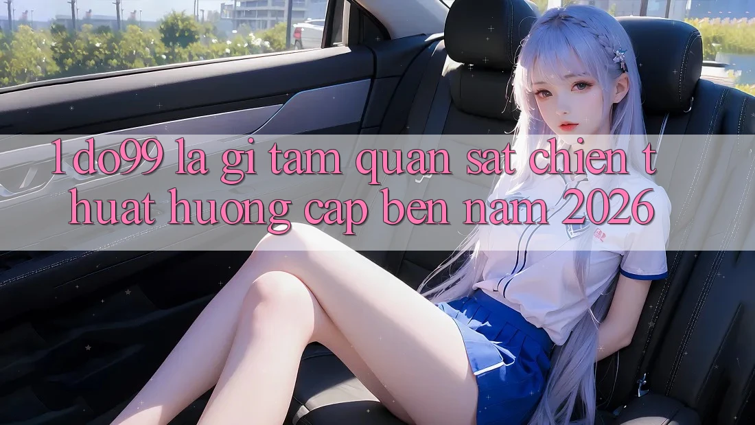 1. DO99 Là Gì? Tầm Quan sát Chiến thuật Hướng Cập bến Năm 2026