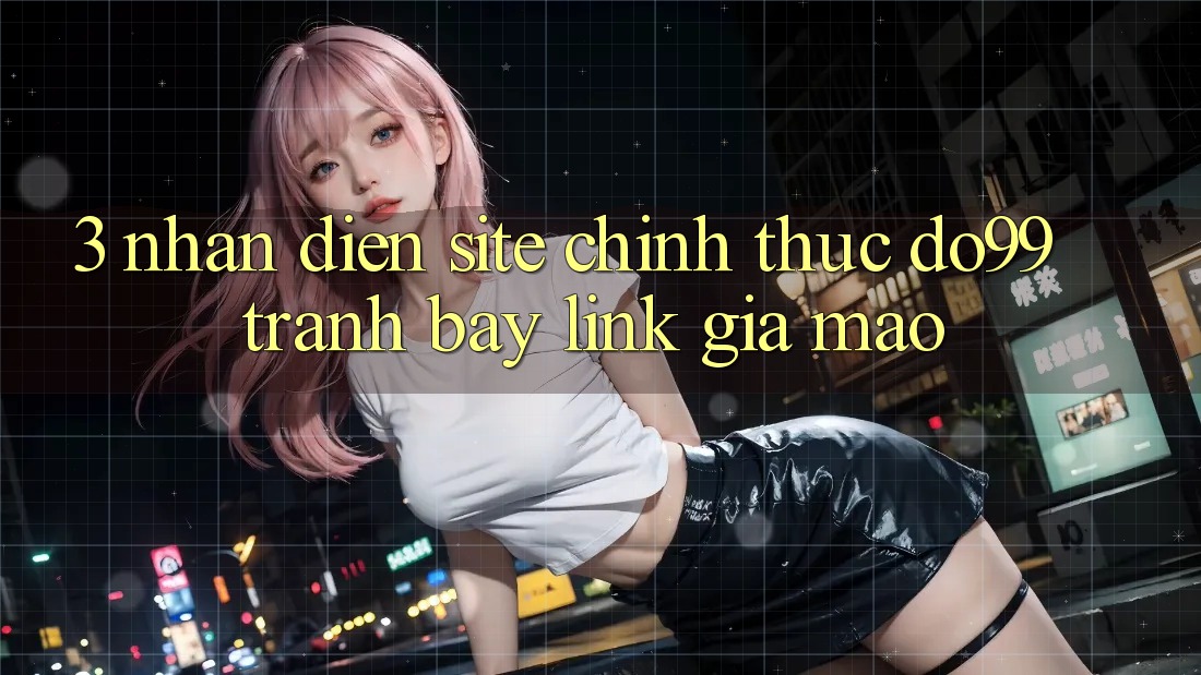 3. Nhận Diện Site Chính Thức DO99 - Tránh Bẫy Link Giả Mạo 3. Nhận Diện Site Chính Thức DO99 - Tránh Bẫy Link Giả Mạo