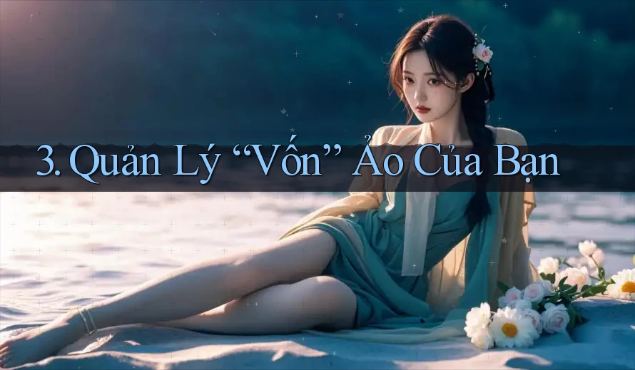 3. Quản Lý “Vốn” Ảo Của Bạn