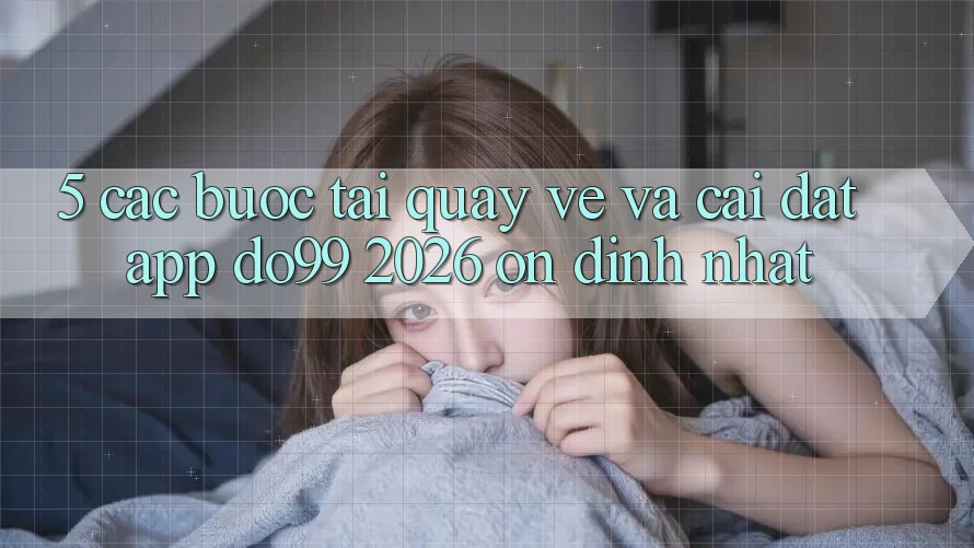 5. Các bước Tải quay về Và Cài Đặt App DO99 2026 Ổn định Nhất