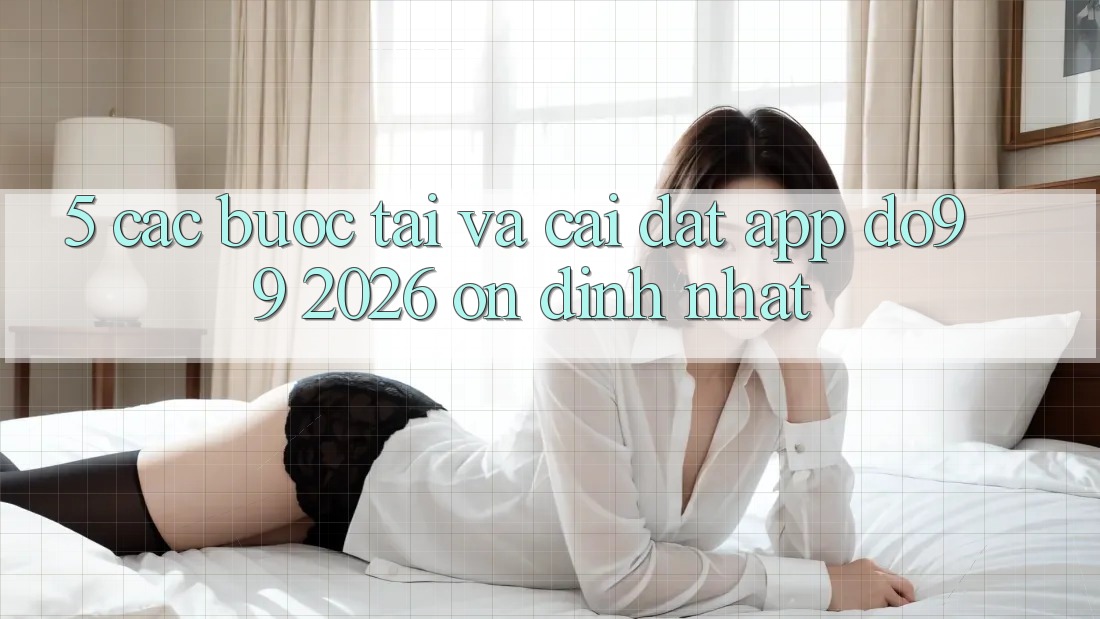 5. Các bước Tải Và Cài Đặt App DO99 2026 Ổn định Nhất