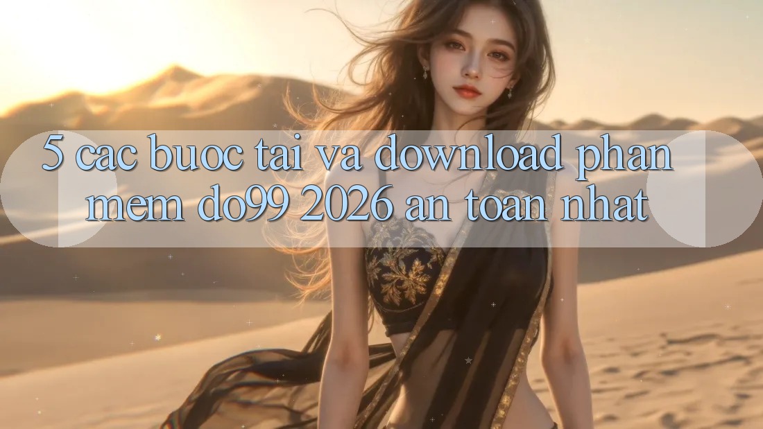 5. Các bước Tải Và Download Phần mềm DO99 2026 An Toàn Nhất