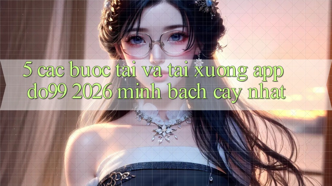 5. Các bước Tải Và Tải xuống App DO99 2026 Minh bạch cậy Nhất