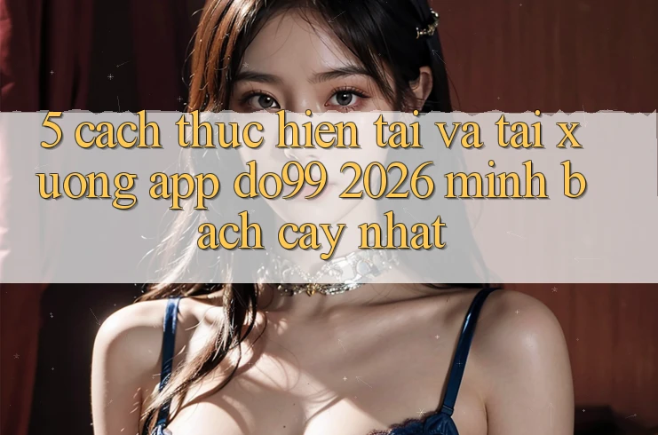 5. Cách thực hiện Tải Và Tải xuống App DO99 2026 Minh bạch cậy Nhất