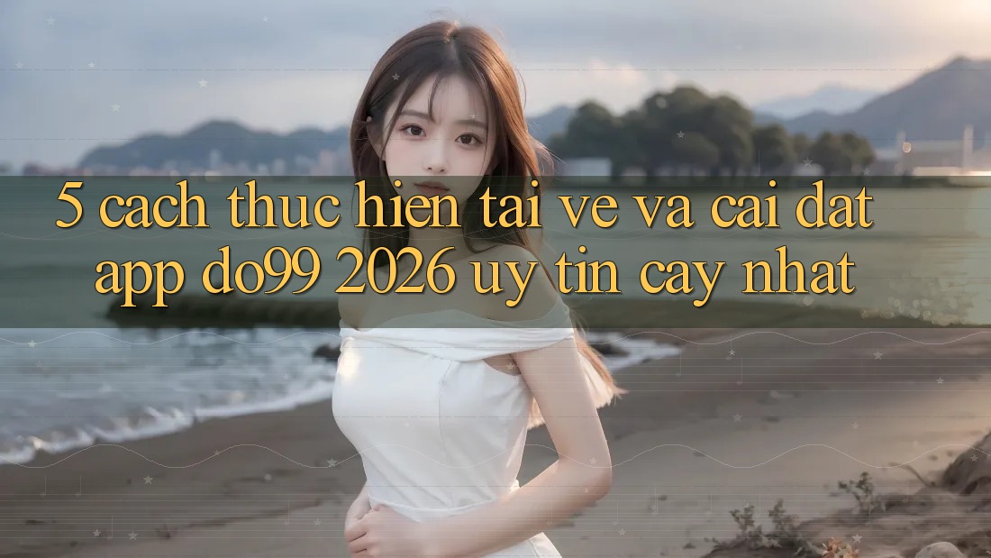 5. Cách thực hiện Tải về Và Cài Đặt App DO99 2026 Uy tín cậy Nhất
