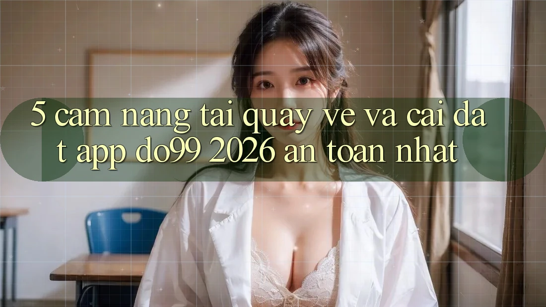 5. Cẩm nang Tải quay về Và Cài Đặt App DO99 2026 An Toàn Nhất