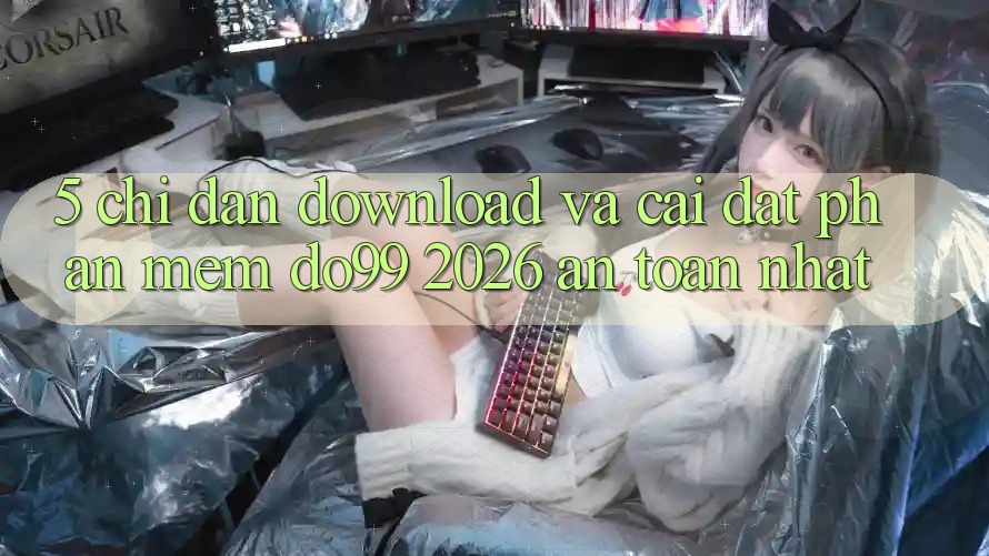 5. Chỉ dẫn Download Và Cài Đặt Phần mềm DO99 2026 An Toàn Nhất