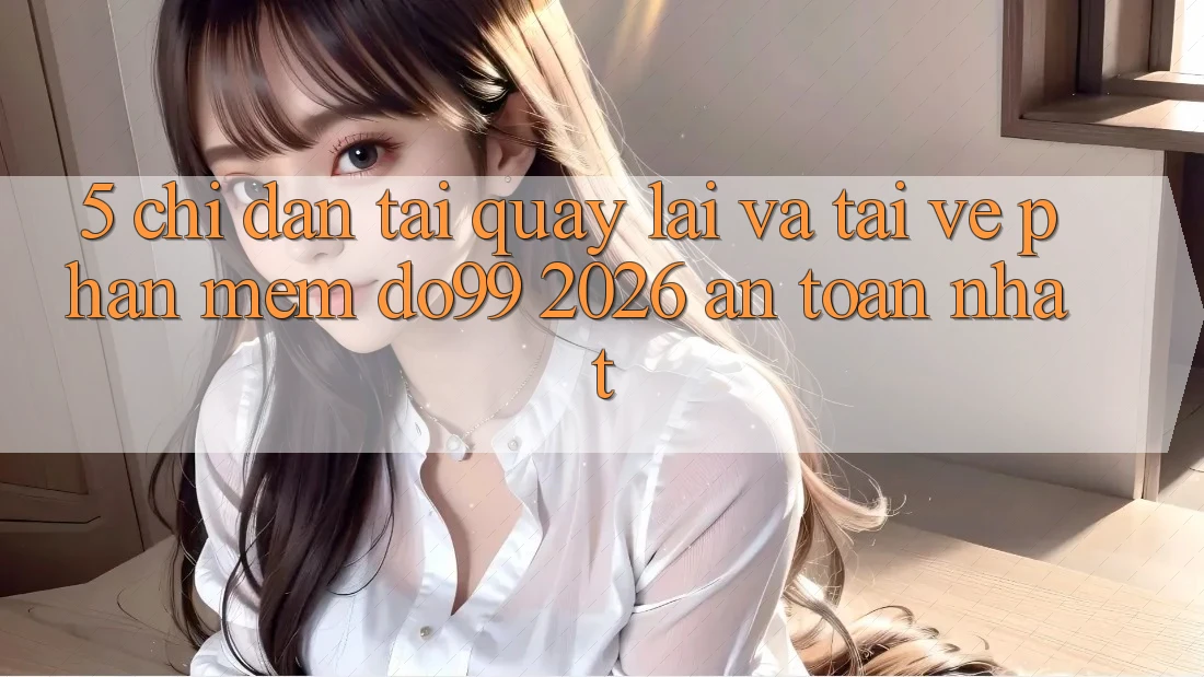5. Chỉ dẫn Tải quay lại Và Tải về Phần mềm DO99 2026 An Toàn Nhất