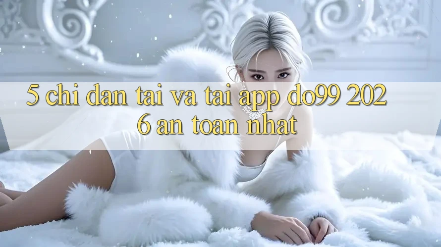 5. Chỉ dẫn Tải Và Tải App DO99 2026 An Toàn Nhất 5. Chỉ dẫn Tải Và Tải App DO99 2026 An Toàn Nhất