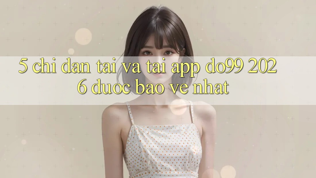 5. Chỉ dẫn Tải Và Tải App DO99 2026 Được bảo vệ Nhất