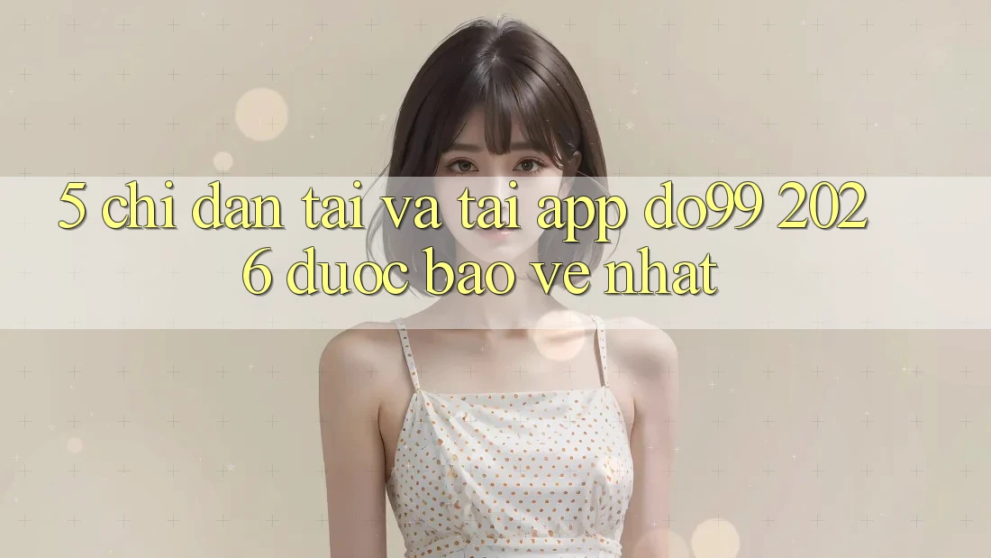 5. Chỉ dẫn Tải Và Tải App DO99 2026 Được bảo vệ Nhất