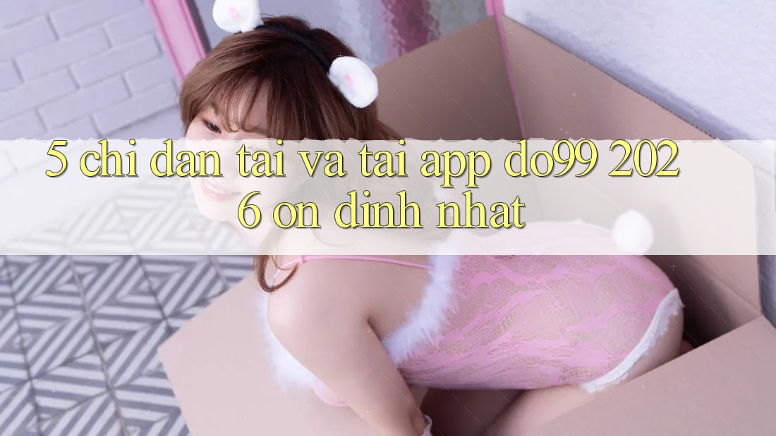 5. Chỉ dẫn Tải Và Tải App DO99 2026 Ổn định Nhất