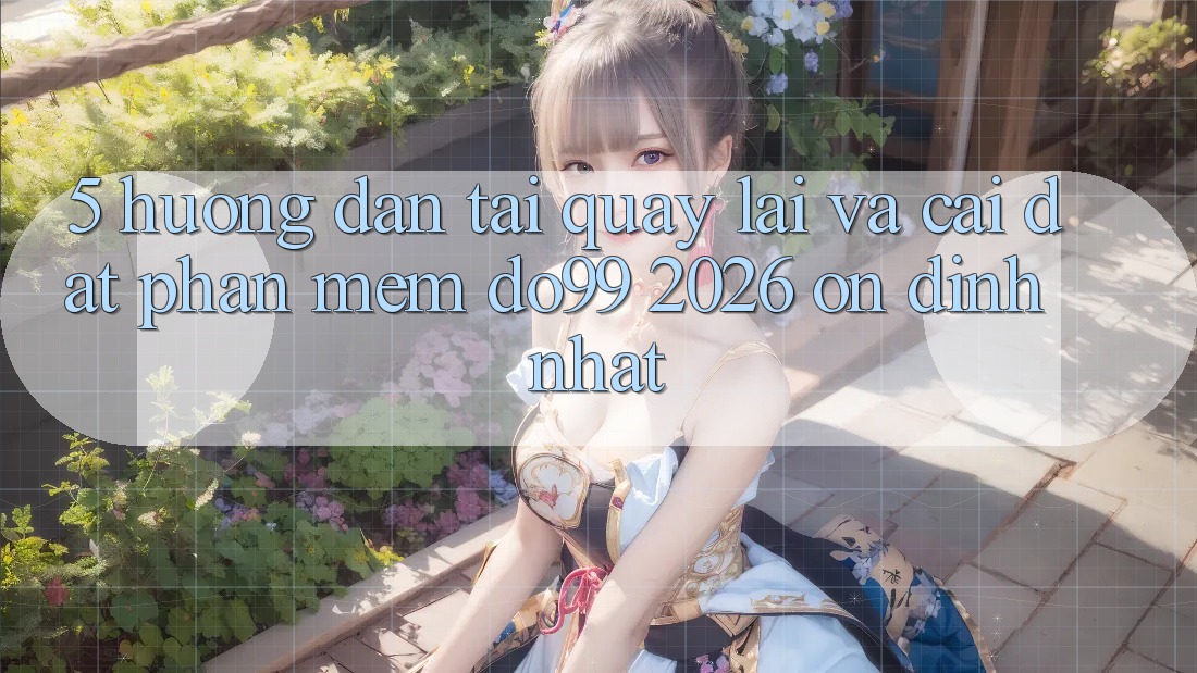 5. Hướng Dẫn Tải quay lại Và Cài Đặt Phần mềm DO99 2026 Ổn định Nhất 5. Hướng Dẫn Tải quay lại Và Cài Đặt Phần mềm DO99 2026 Ổn định Nhất