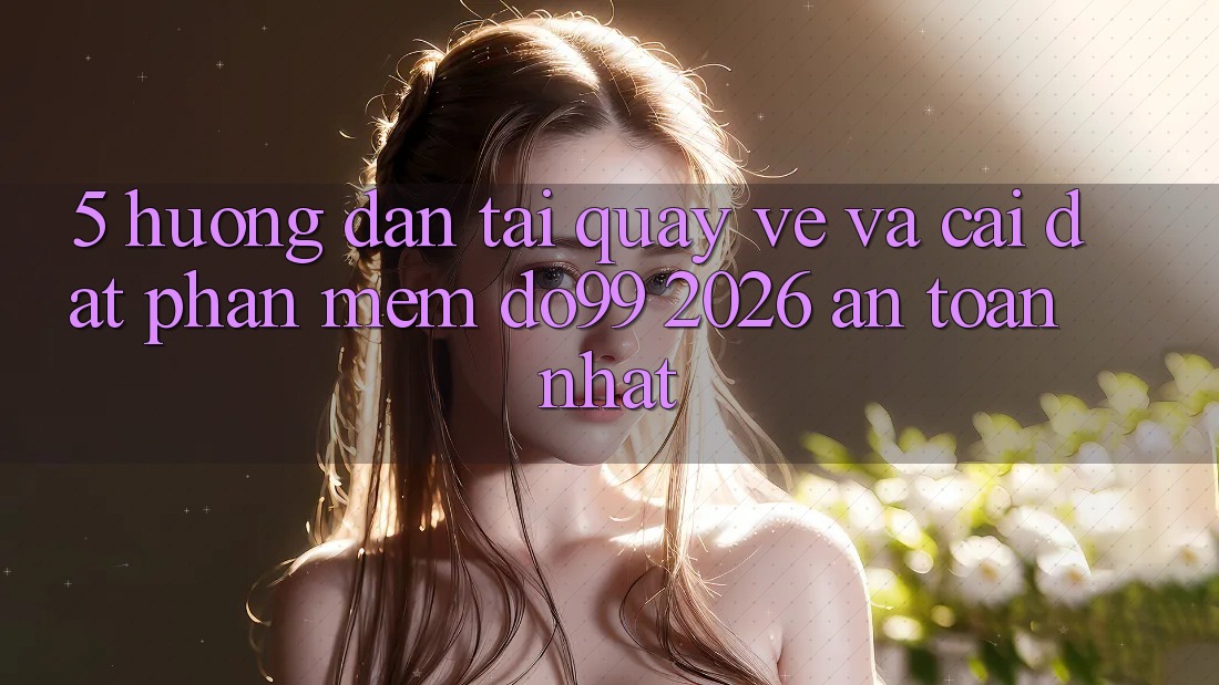 5. Hướng Dẫn Tải quay về Và Cài Đặt Phần mềm DO99 2026 An Toàn Nhất 5. Hướng Dẫn Tải quay về Và Cài Đặt Phần mềm DO99 2026 An Toàn Nhất