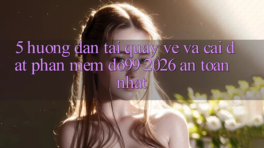 5. Hướng Dẫn Tải quay về Và Cài Đặt Phần mềm DO99 2026 An Toàn Nhất 5. Hướng Dẫn Tải quay về Và Cài Đặt Phần mềm DO99 2026 An Toàn Nhất