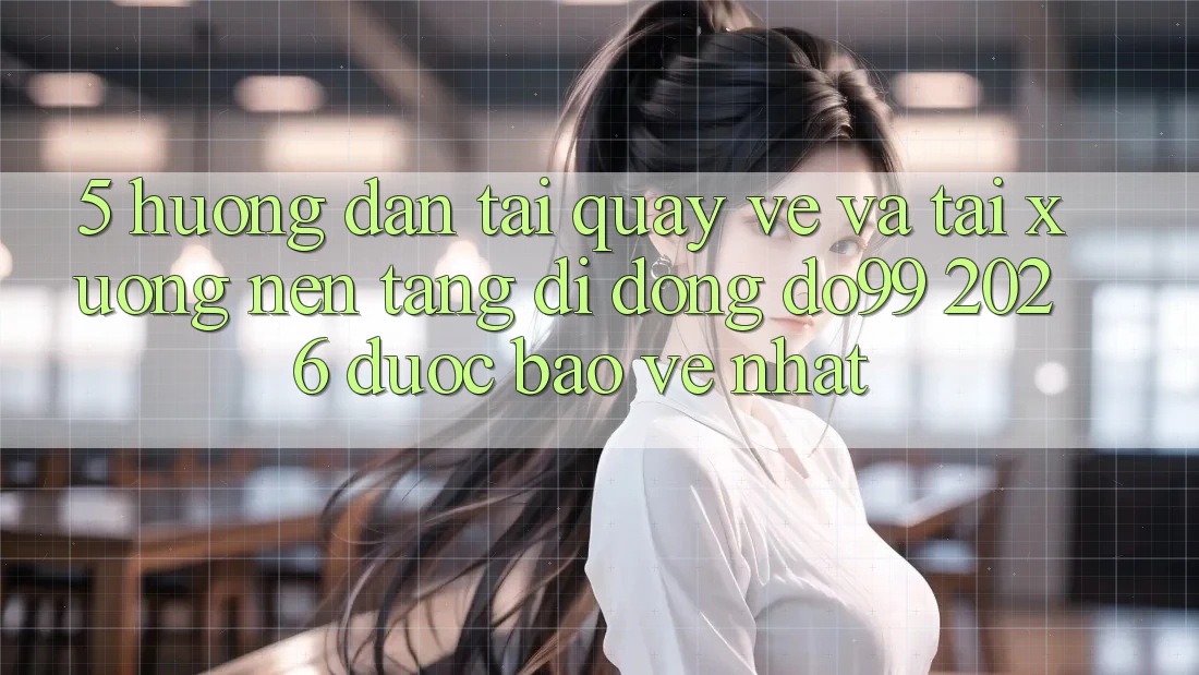 5. Hướng Dẫn Tải quay về Và Tải xuống Nền tảng di động DO99 2026 Được bảo vệ Nhất 5. Hướng Dẫn Tải quay về Và Tải xuống Nền tảng di động DO99 2026 Được bảo vệ Nhất