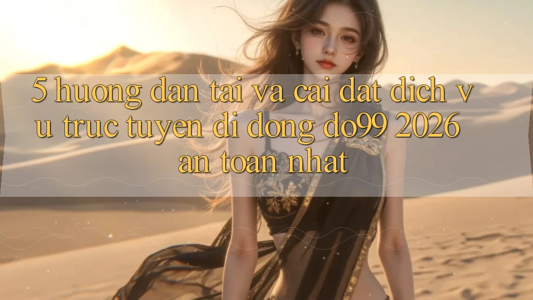 5. Hướng Dẫn Tải Và Cài Đặt Dịch vụ trực tuyến di động DO99 2026 An Toàn Nhất