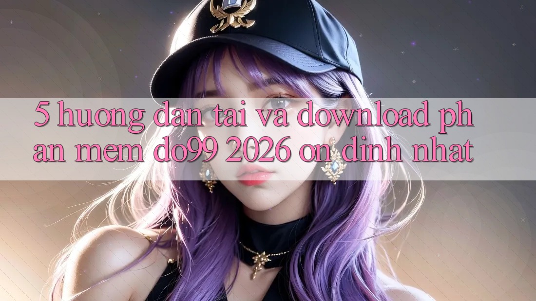 5. Hướng Dẫn Tải Và Download Phần mềm DO99 2026 Ổn định Nhất