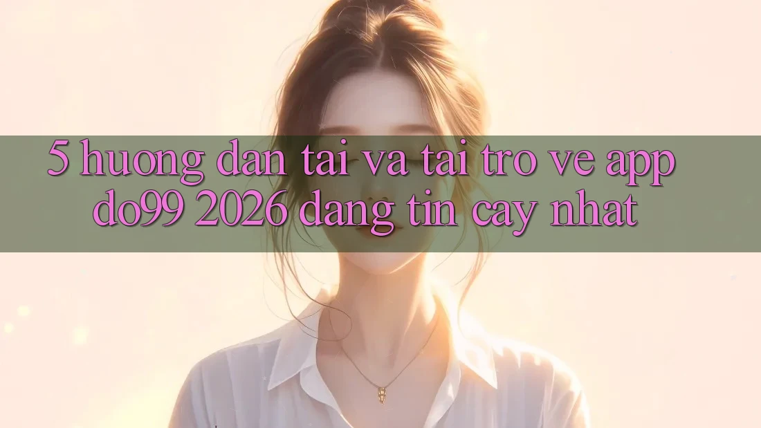 5. Hướng Dẫn Tải Và Tải trở về App DO99 2026 Đáng tin cậy Nhất 5. Hướng Dẫn Tải Và Tải trở về App DO99 2026 Đáng tin cậy Nhất