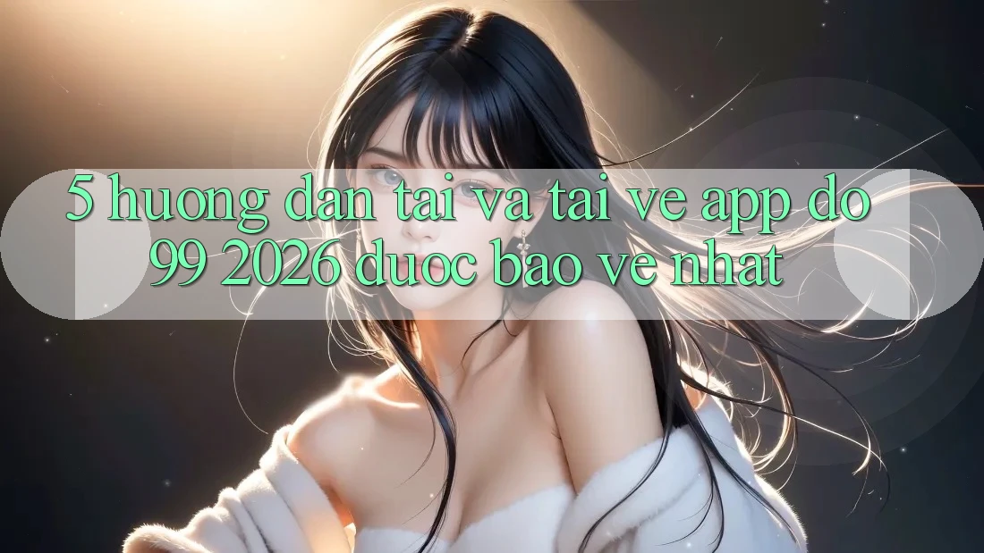 5. Hướng Dẫn Tải Và Tải về App DO99 2026 Được bảo vệ Nhất 5. Hướng Dẫn Tải Và Tải về App DO99 2026 Được bảo vệ Nhất