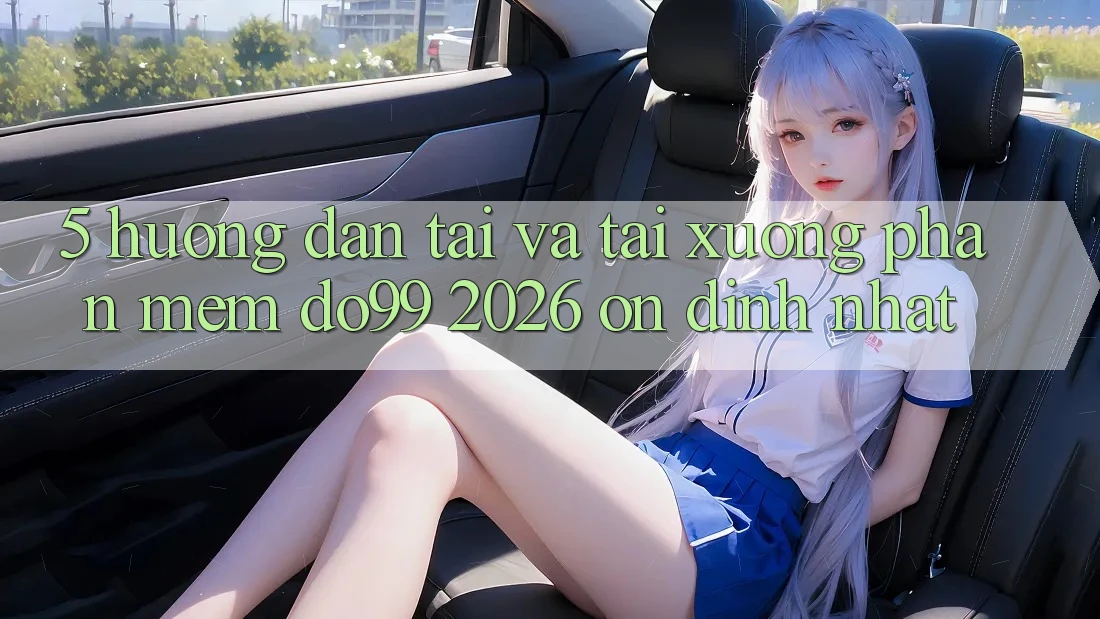 5. Hướng Dẫn Tải Và Tải xuống Phần mềm DO99 2026 Ổn định Nhất