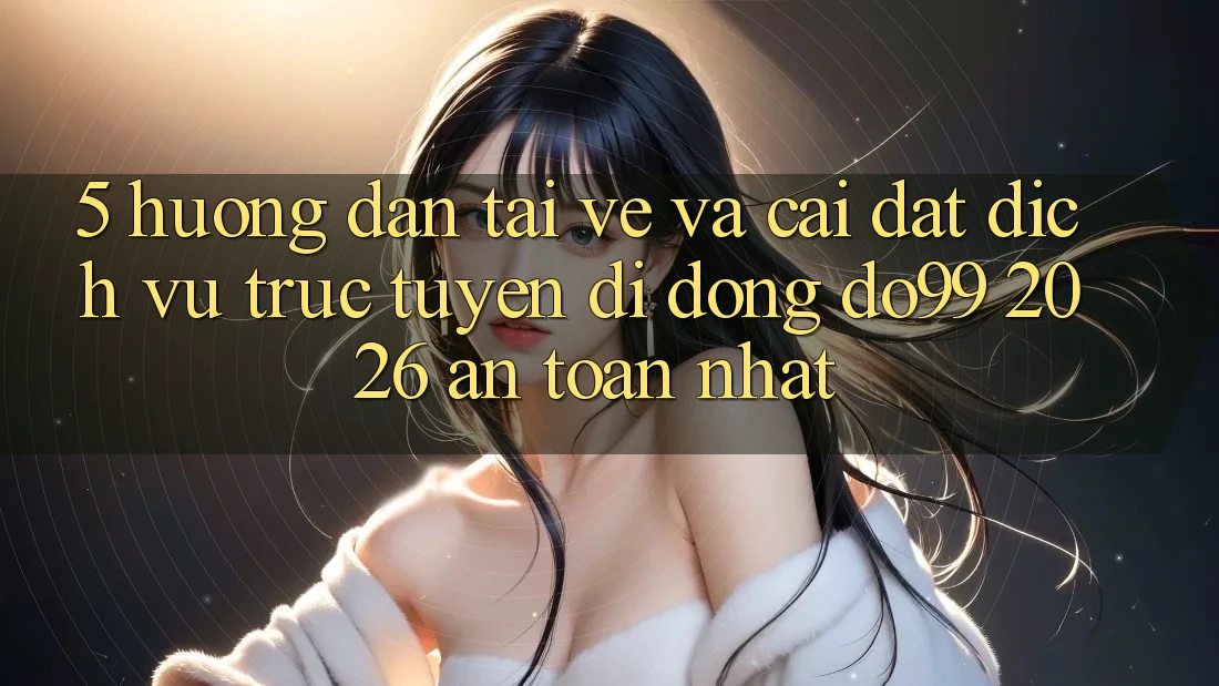 5. Hướng Dẫn Tải về Và Cài Đặt Dịch vụ trực tuyến di động DO99 2026 An Toàn Nhất