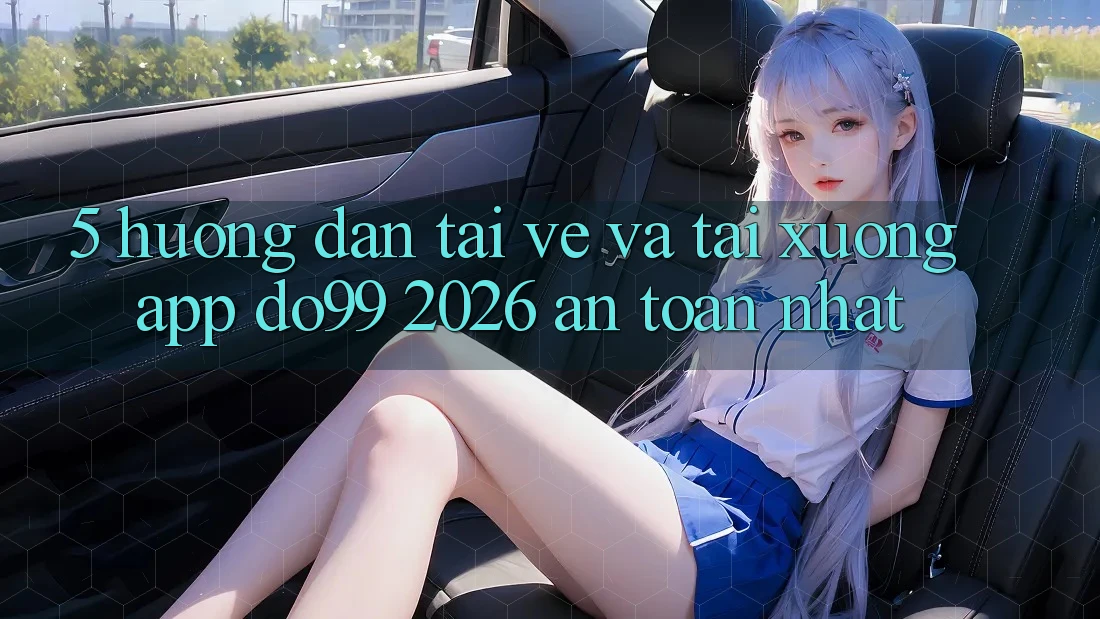 5. Hướng Dẫn Tải về Và Tải xuống App DO99 2026 An Toàn Nhất