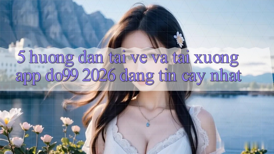 5. Hướng Dẫn Tải về Và Tải xuống App DO99 2026 Đáng tin cậy Nhất