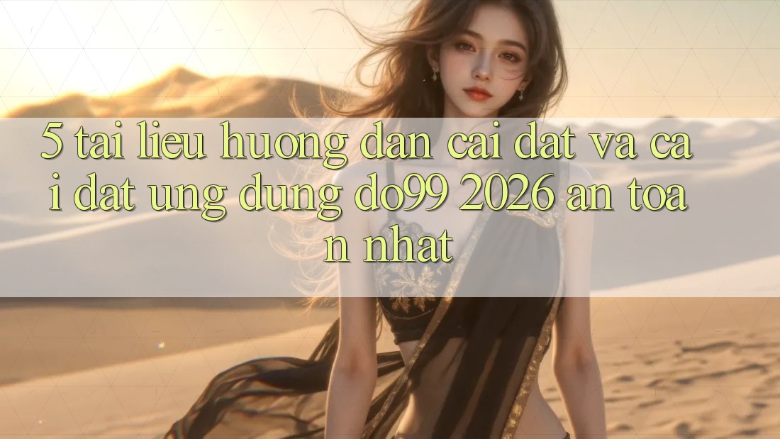 5. Tài liệu hướng dẫn Cài đặt Và Cài Đặt Ứng dụng DO99 2026 An Toàn Nhất