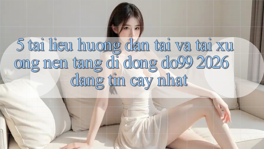 5. Tài liệu hướng dẫn Tải Và Tải xuống Nền tảng di động DO99 2026 Đáng tin cậy Nhất