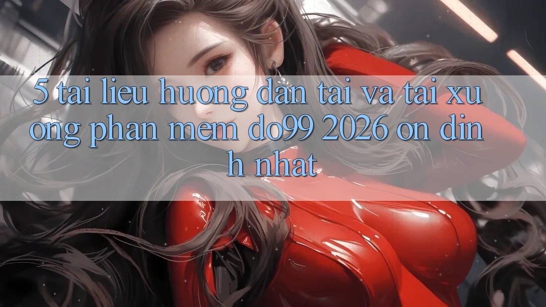5. Tài liệu hướng dẫn Tải Và Tải xuống Phần mềm DO99 2026 Ổn định Nhất 5. Tài liệu hướng dẫn Tải Và Tải xuống Phần mềm DO99 2026 Ổn định Nhất
