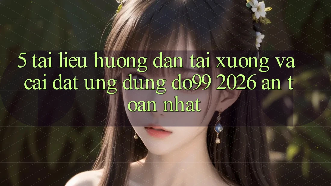 5. Tài liệu hướng dẫn Tải xuống Và Cài Đặt Ứng dụng DO99 2026 An Toàn Nhất 5. Tài liệu hướng dẫn Tải xuống Và Cài Đặt Ứng dụng DO99 2026 An Toàn Nhất