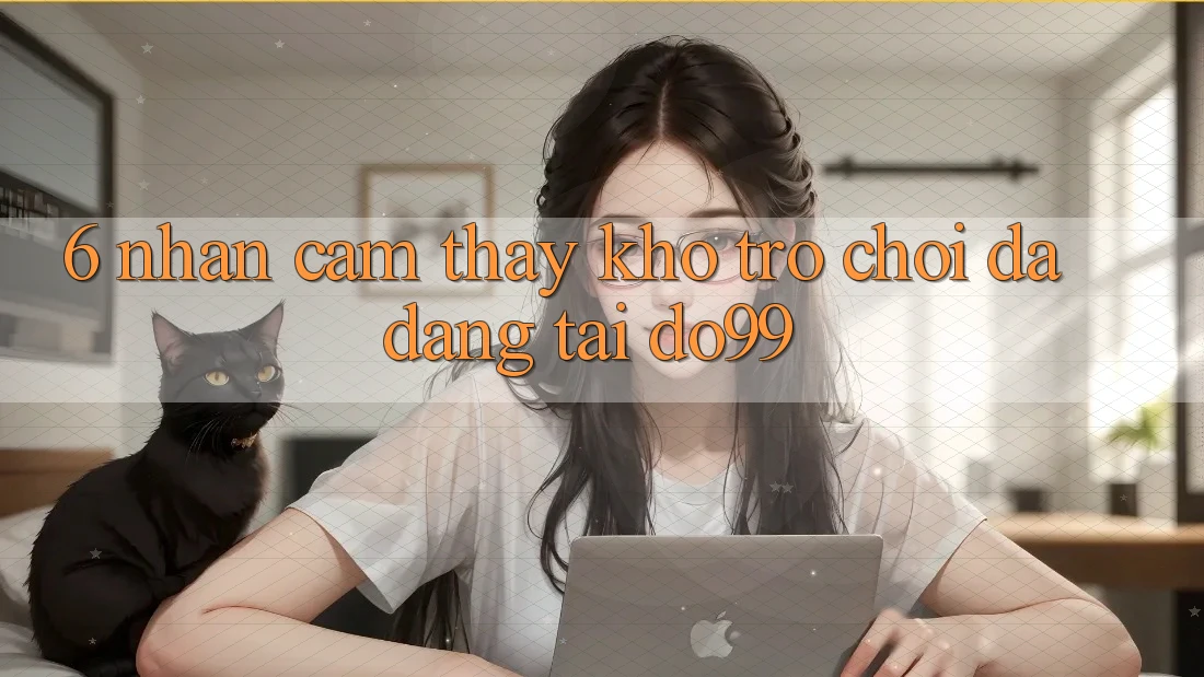 6. Nhận cảm thấy Kho Trò Chơi Đa Dạng Tại DO99