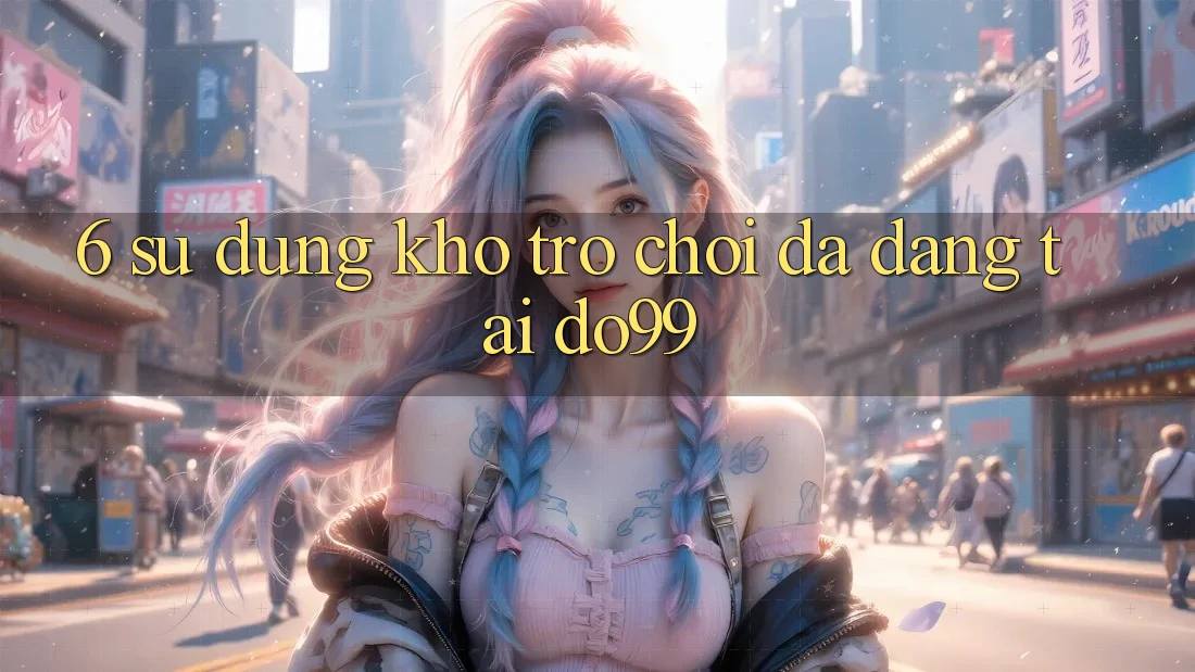 6. Sử dụng Kho Trò Chơi Đa Dạng Tại DO99 6. Sử dụng Kho Trò Chơi Đa Dạng Tại DO99