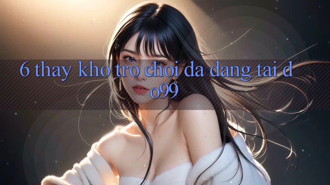 6. Thấy Kho Trò Chơi Đa Dạng Tại DO99