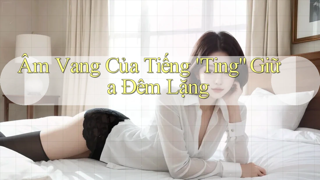 Âm Vang Của Tiếng “Ting” Giữa Đêm Lặng