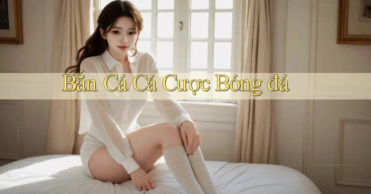 Bắn cá Cá cược bóng đá