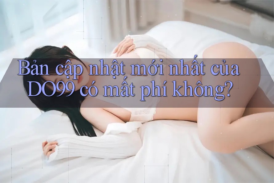 Bản cập nhật mới nhất của DO99 có mất phí không?