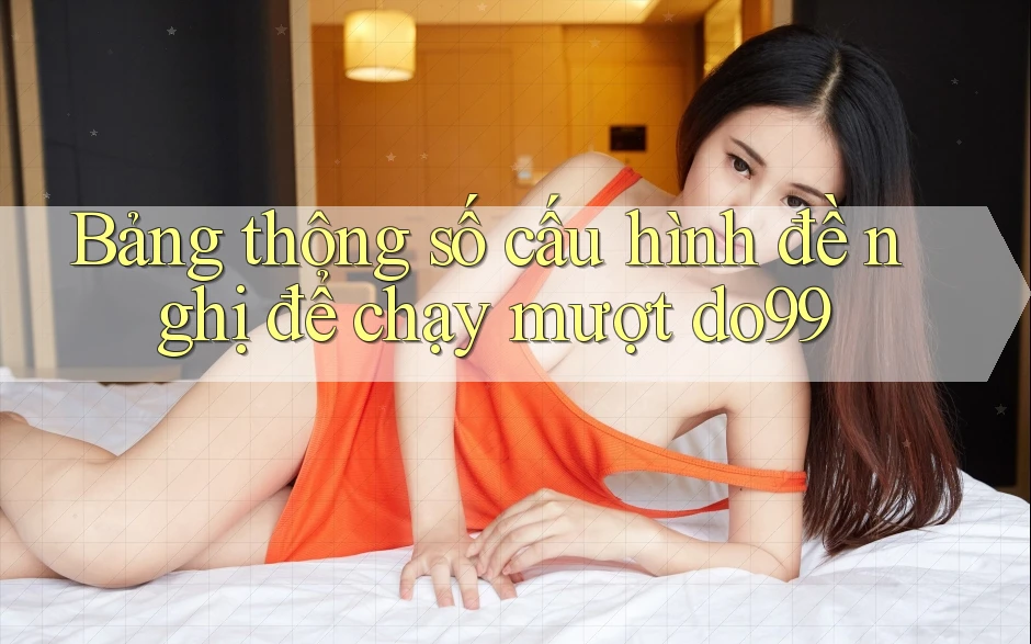 Bảng thông số cấu hình đề nghị để chạy mượt do99
