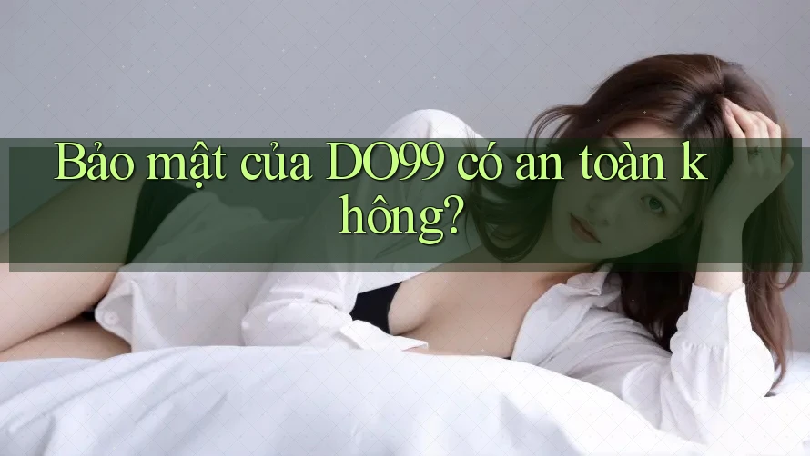 Bảo mật của DO99 có an toàn không? Bảo mật của DO99 có an toàn không?