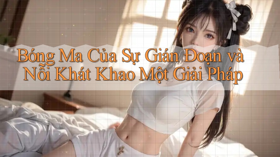 Bóng Ma Của Sự Gián Đoạn và Nỗi Khát Khao Một Giải Pháp Bóng Ma Của Sự Gián Đoạn và Nỗi Khát Khao Một Giải Pháp