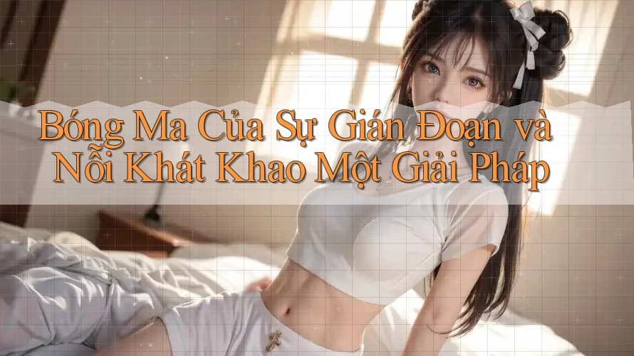 Bóng Ma Của Sự Gián Đoạn và Nỗi Khát Khao Một Giải Pháp