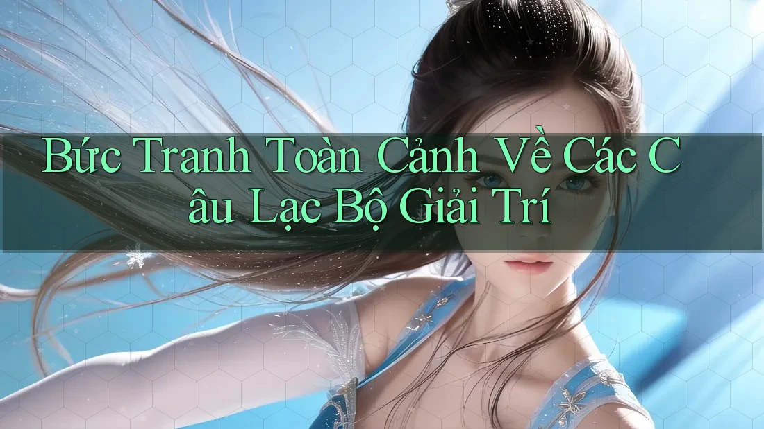 Bức Tranh Toàn Cảnh Về Các Câu Lạc Bộ Giải Trí
