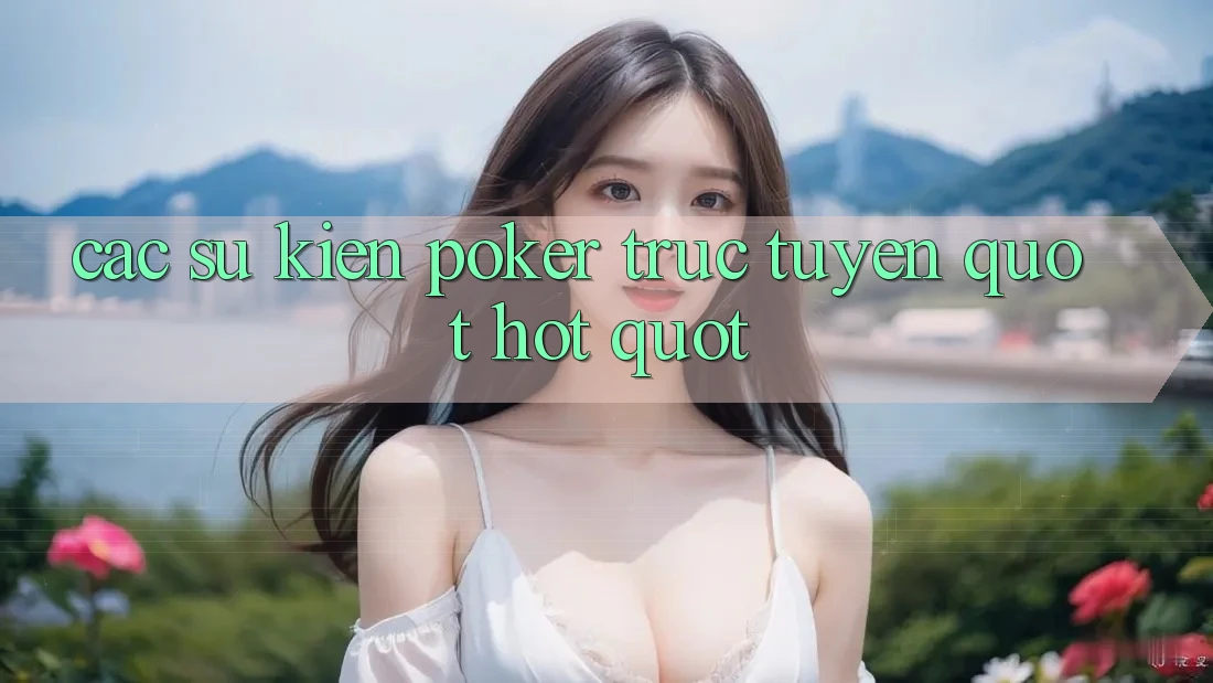 Các Sự Kiện Poker Trực Tuyến " Hot"