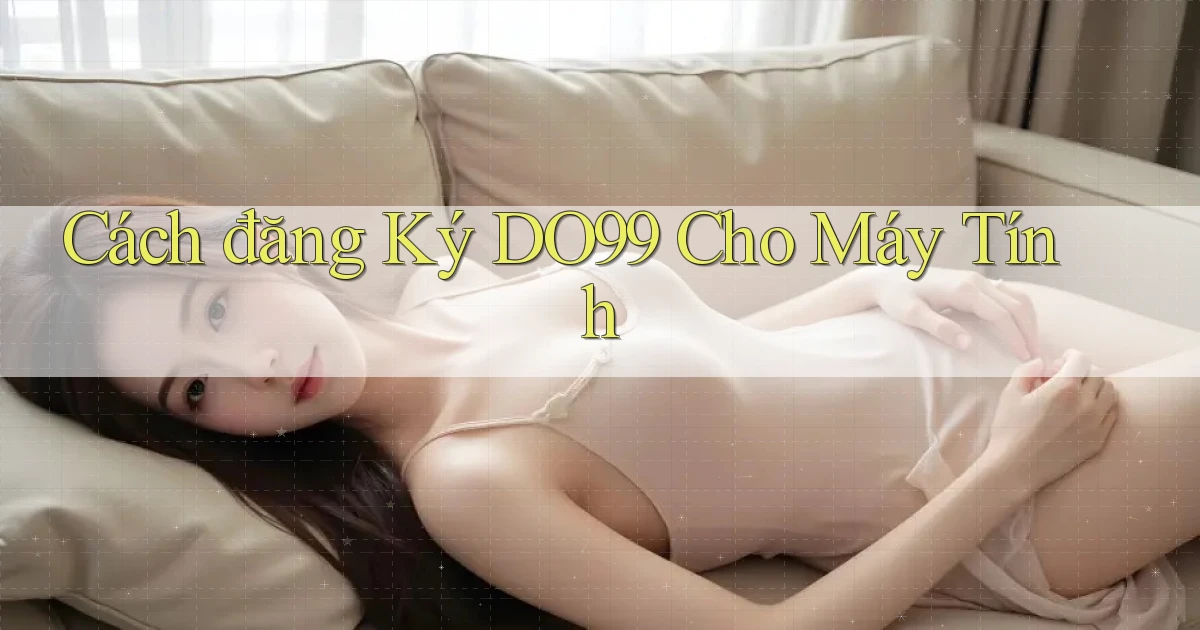 cách đăng ký do99 cho máy tính